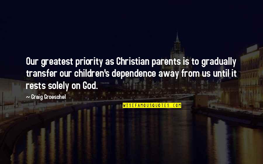 Us Christian Quotes By Craig Groeschel: Our greatest priority as Christian parents is to Us Christian Quotes By Craig Groeschel: Our greatest priority as Christian parents is to