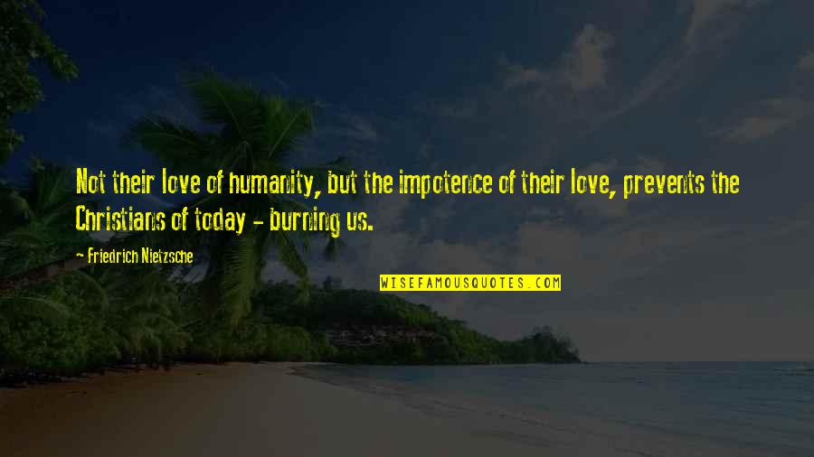 Us Christian Quotes By Friedrich Nietzsche: Not their love of humanity, but the impotence Us Christian Quotes By Friedrich Nietzsche: Not their love of humanity, but the impotence
