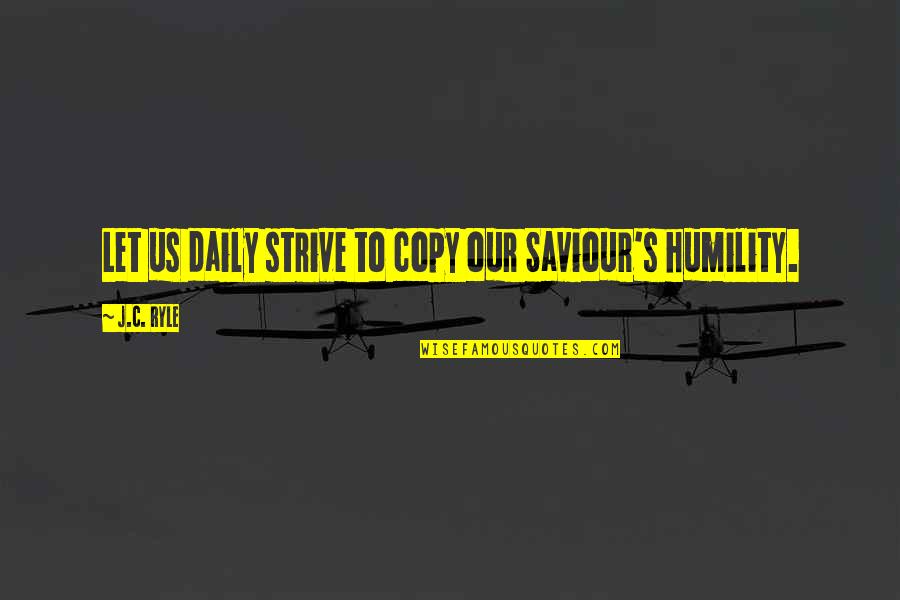 Us Christian Quotes By J.C. Ryle: Let us daily strive to copy our Saviour's