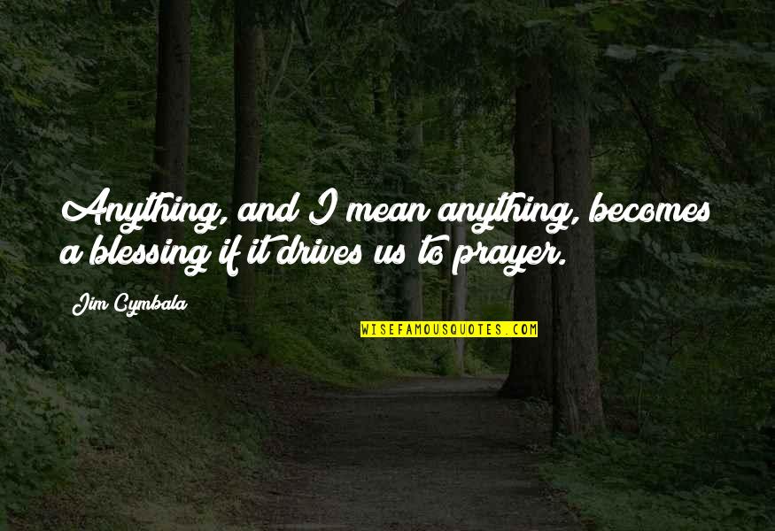 Us Christian Quotes By Jim Cymbala: Anything, and I mean anything, becomes a blessing