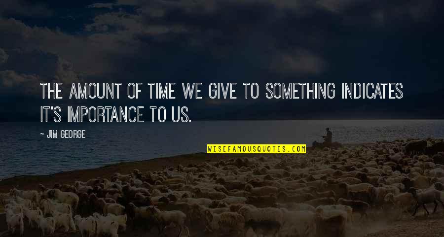 Us Christian Quotes By Jim George: The amount of time we give to something