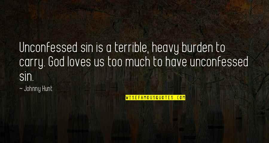 Us Christian Quotes By Johnny Hunt: Unconfessed sin is a terrible, heavy burden to Us Christian Quotes By Johnny Hunt: Unconfessed sin is a terrible, heavy burden to