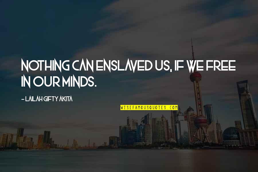Us Christian Quotes By Lailah Gifty Akita: Nothing can enslaved us, if we free in Us Christian Quotes By Lailah Gifty Akita: Nothing can enslaved us, if we free in