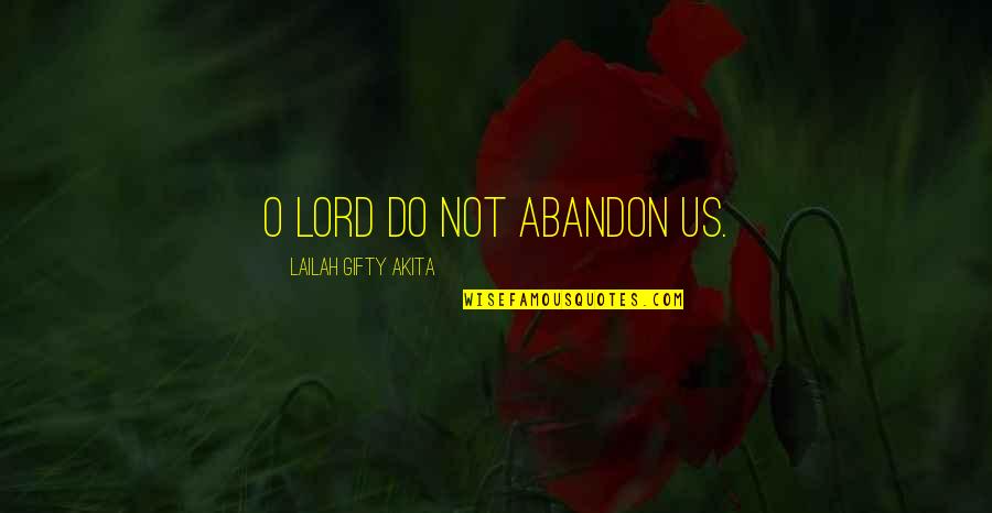 Us Christian Quotes By Lailah Gifty Akita: O Lord do not abandon us. Us Christian Quotes By Lailah Gifty Akita: O Lord do not abandon us.