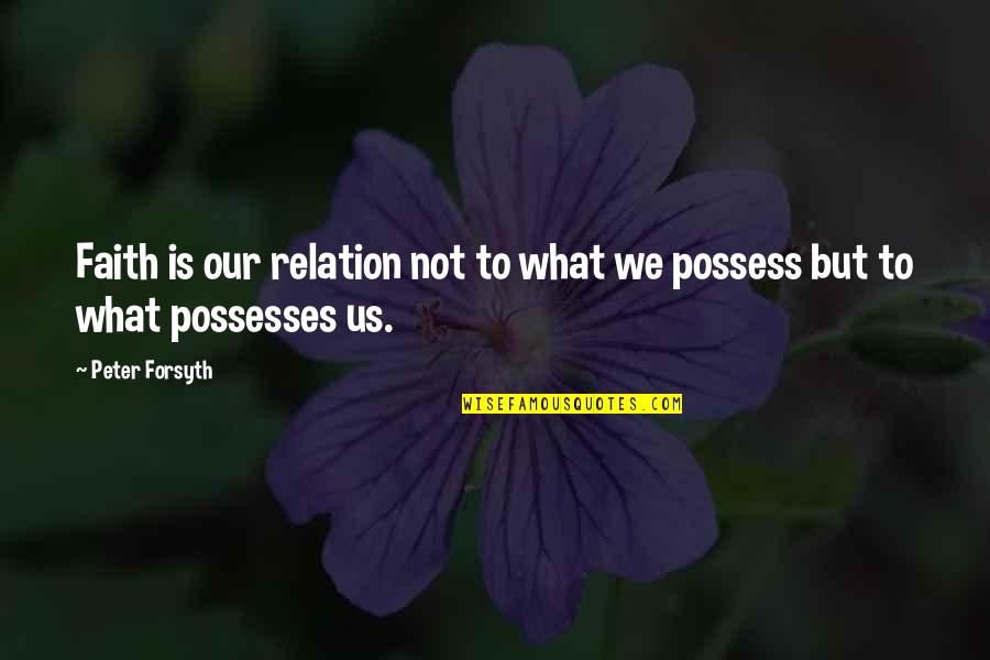 Us Christian Quotes By Peter Forsyth: Faith is our relation not to what we