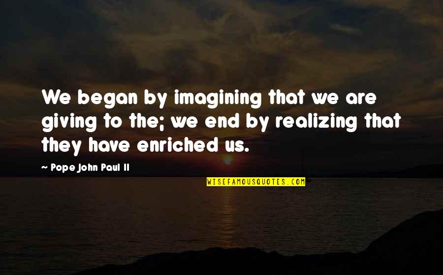 Us Christian Quotes By Pope John Paul II: We began by imagining that we are giving Us Christian Quotes By Pope John Paul II: We began by imagining that we are giving