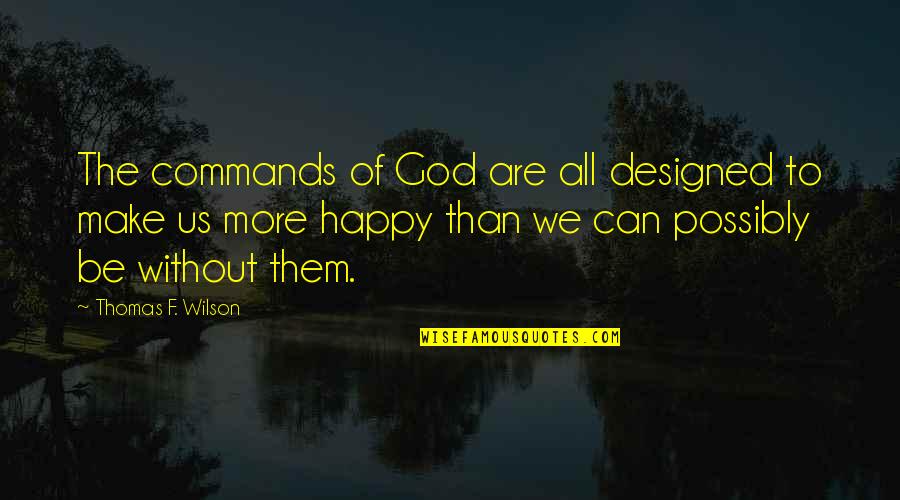 Us Christian Quotes By Thomas F. Wilson: The commands of God are all designed to Us Christian Quotes By Thomas F. Wilson: The commands of God are all designed to