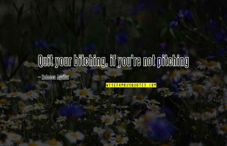 Us Christians Persecuted Quotes By Rebecca Aguilar: Quit your bitching, if you're not pitching Us Christians Persecuted Quotes By Rebecca Aguilar: Quit your bitching, if you're not pitching
