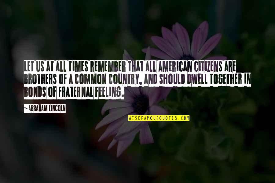 Us Citizens Quotes By Abraham Lincoln: Let us at all times remember that all