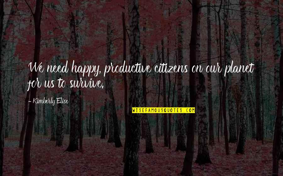 Us Citizens Quotes By Kimberly Elise: We need happy, productive citizens on our planet