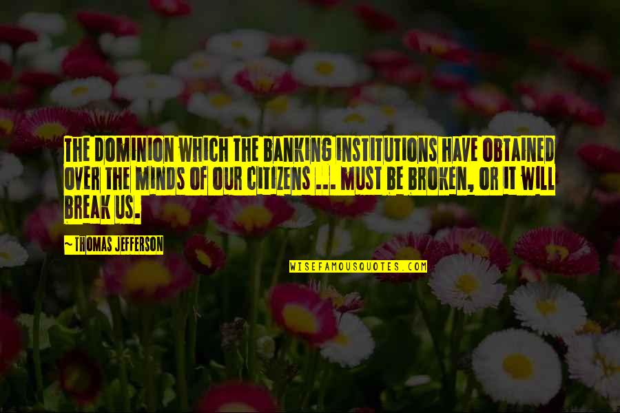 Us Citizens Quotes By Thomas Jefferson: The dominion which the banking institutions have obtained