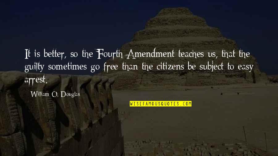 Us Citizens Quotes By William O. Douglas: It is better, so the Fourth Amendment teaches