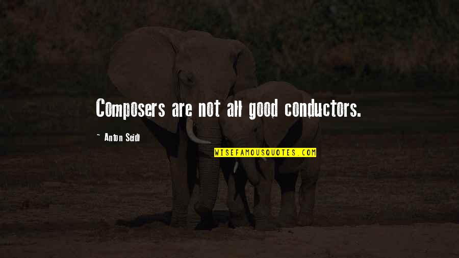 Us Conductors Quotes By Anton Seidl: Composers are not all good conductors.