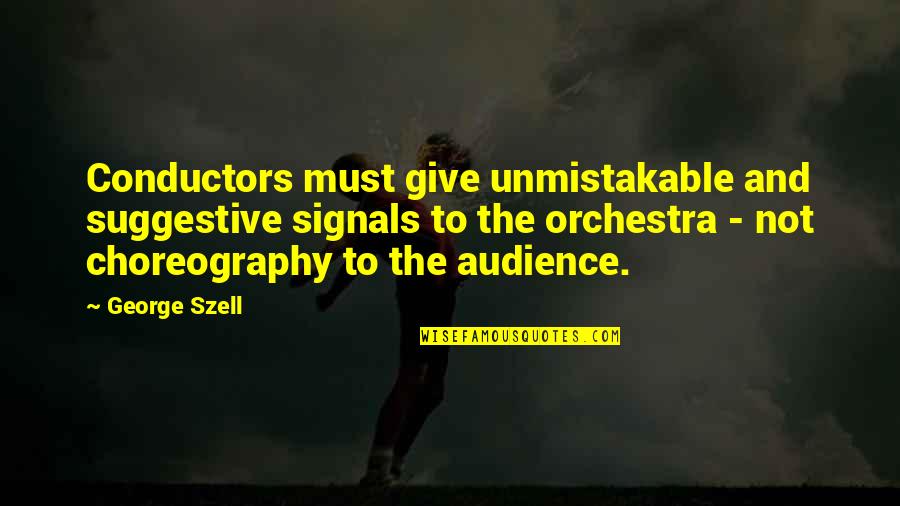 Us Conductors Quotes By George Szell: Conductors must give unmistakable and suggestive signals to