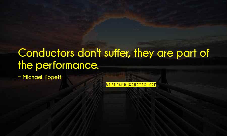 Us Conductors Quotes By Michael Tippett: Conductors don't suffer, they are part of the
