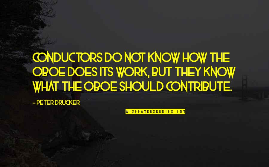 Us Conductors Quotes By Peter Drucker: Conductors do not know how the oboe does