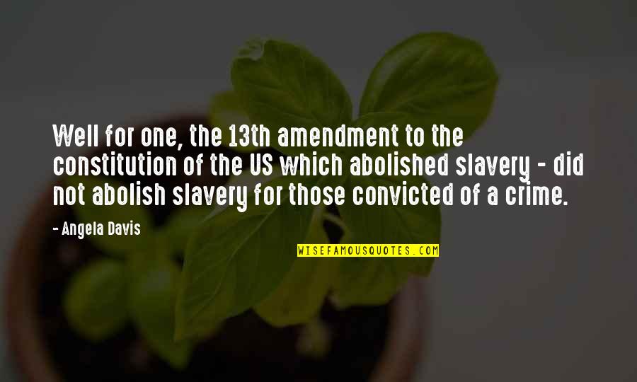 Us Constitution Quotes By Angela Davis: Well for one, the 13th amendment to the