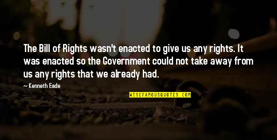 Us Constitution Quotes By Kenneth Eade: The Bill of Rights wasn't enacted to give