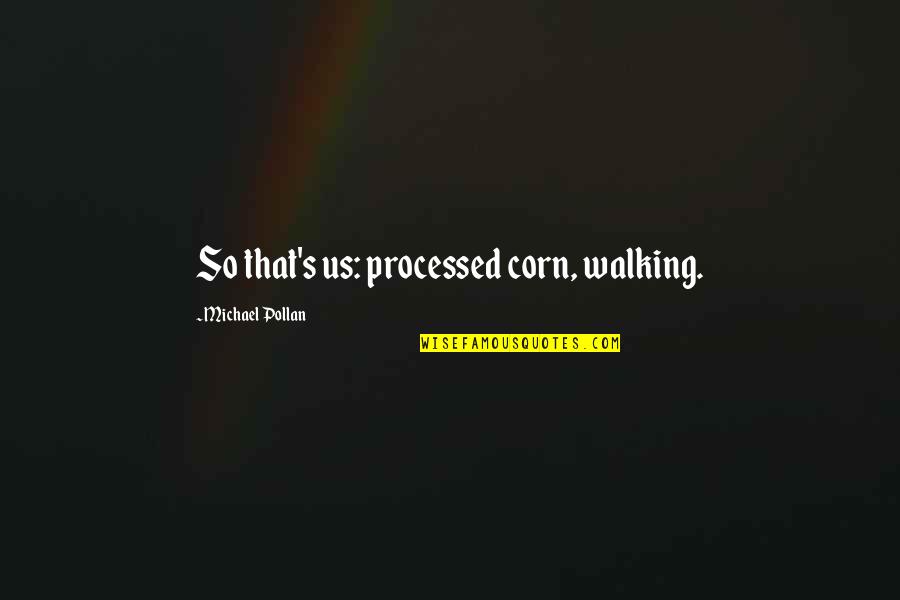 Us Corn Quotes By Michael Pollan: So that's us: processed corn, walking. Us Corn Quotes By Michael Pollan: So that's us: processed corn, walking.