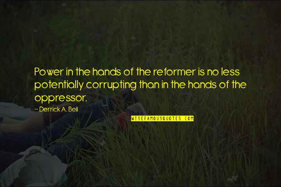 Us Corruption Quotes By Derrick A. Bell: Power in the hands of the reformer is