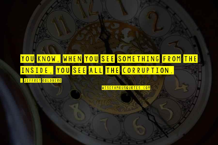 Us Corruption Quotes By Jeffrey Goldberg: You know, when you see something from the