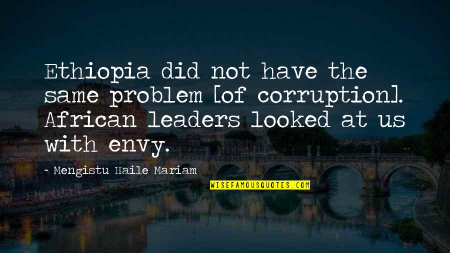 Us Corruption Quotes By Mengistu Haile Mariam: Ethiopia did not have the same problem [of