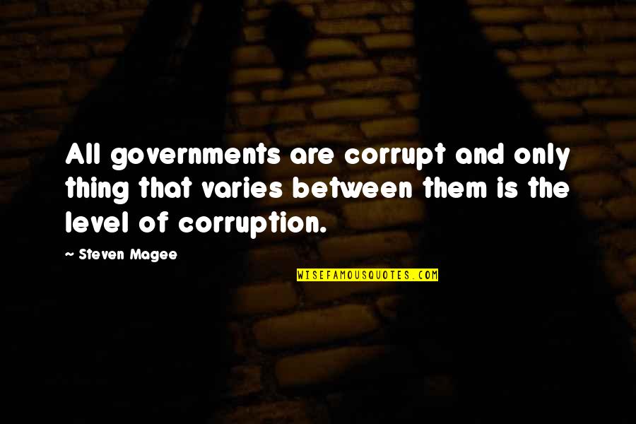 Us Corruption Quotes By Steven Magee: All governments are corrupt and only thing that