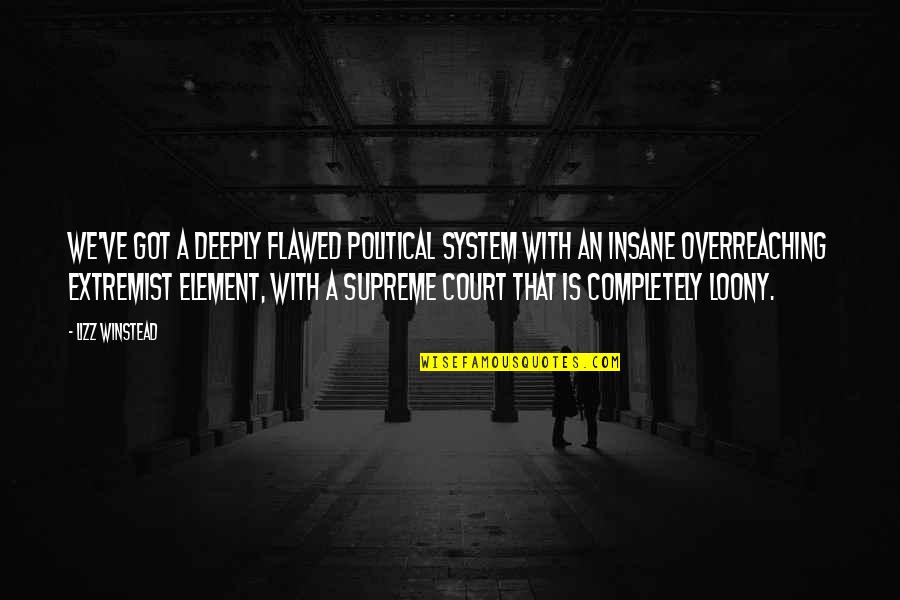 Us Court System Quotes By Lizz Winstead: We've got a deeply flawed political system with