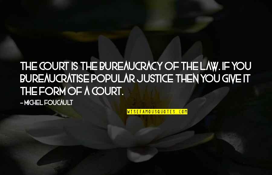 Us Court System Quotes By Michel Foucault: The court is the bureaucracy of the law.