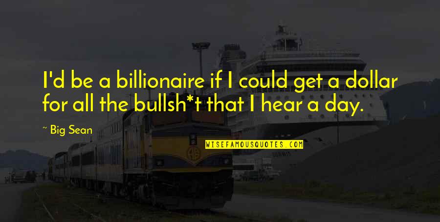 Us Dollar Quotes By Big Sean: I'd be a billionaire if I could get