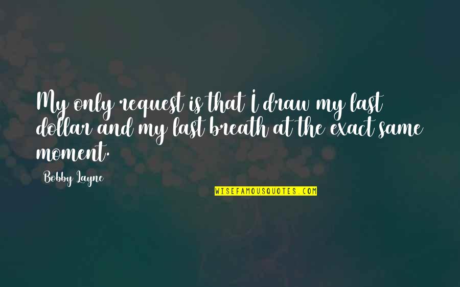 Us Dollar Quotes By Bobby Layne: My only request is that I draw my Us Dollar Quotes By Bobby Layne: My only request is that I draw my