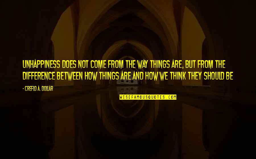 Us Dollar Quotes By Creflo A. Dollar: Unhappiness does not come from the way things Us Dollar Quotes By Creflo A. Dollar: Unhappiness does not come from the way things