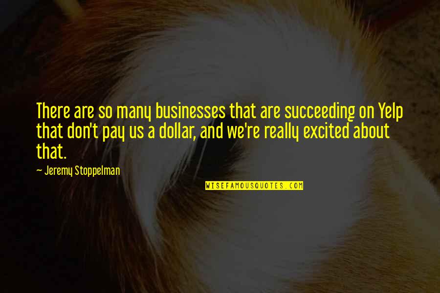 Us Dollar Quotes By Jeremy Stoppelman: There are so many businesses that are succeeding Us Dollar Quotes By Jeremy Stoppelman: There are so many businesses that are succeeding
