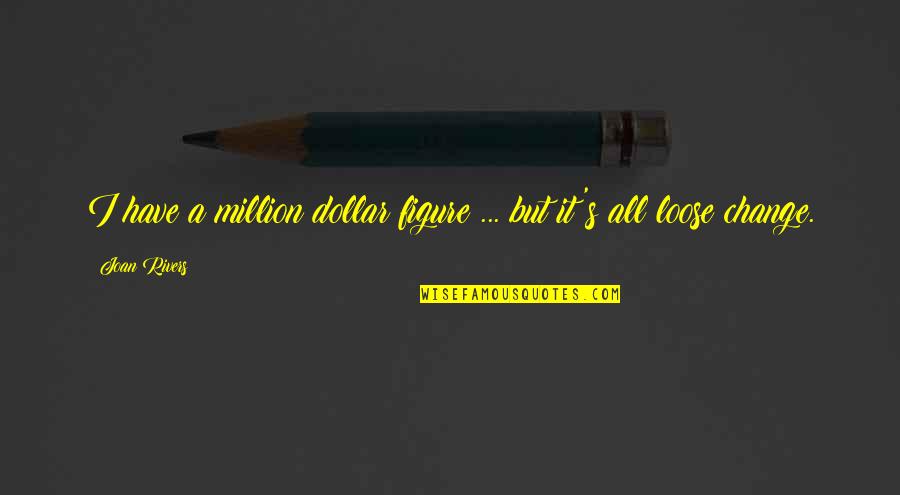 Us Dollar Quotes By Joan Rivers: I have a million dollar figure ... but