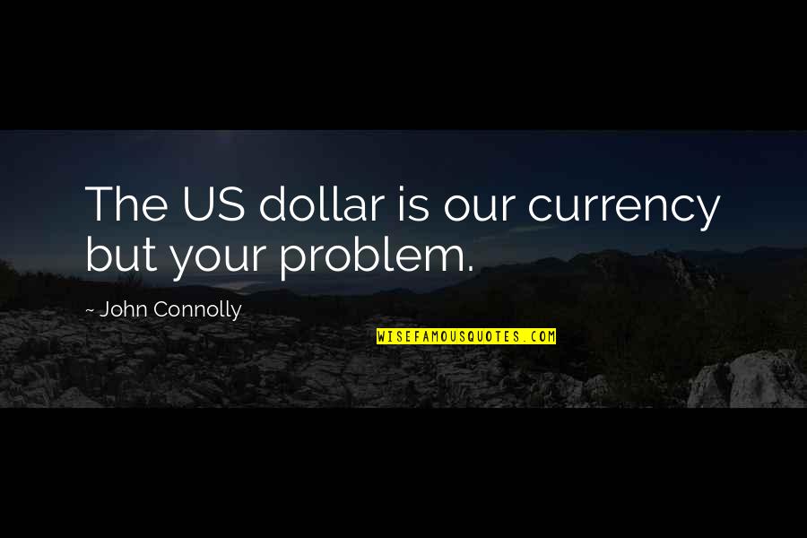 Us Dollar Quotes By John Connolly: The US dollar is our currency but your Us Dollar Quotes By John Connolly: The US dollar is our currency but your