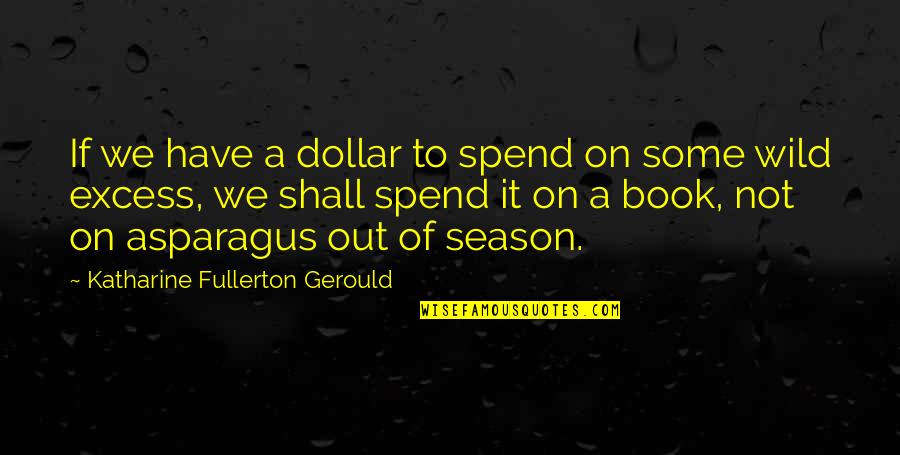 Us Dollar Quotes By Katharine Fullerton Gerould: If we have a dollar to spend on Us Dollar Quotes By Katharine Fullerton Gerould: If we have a dollar to spend on