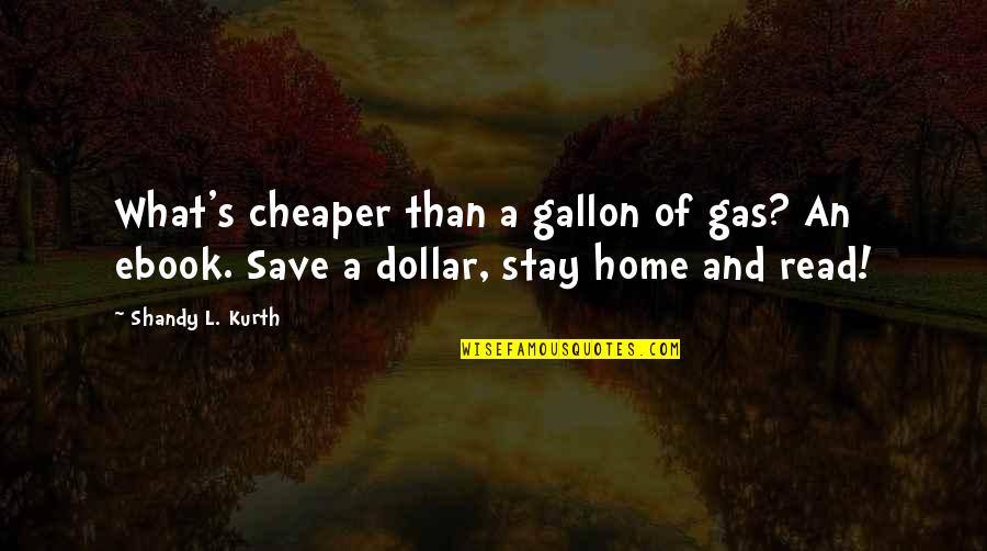 Us Dollar Quotes By Shandy L. Kurth: What's cheaper than a gallon of gas? An