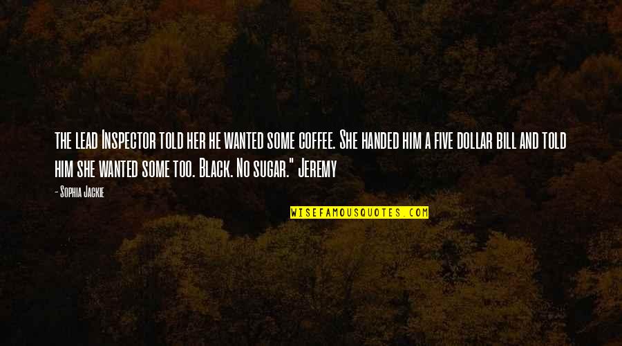 Us Dollar Quotes By Sophia Jackie: the lead Inspector told her he wanted some Us Dollar Quotes By Sophia Jackie: the lead Inspector told her he wanted some