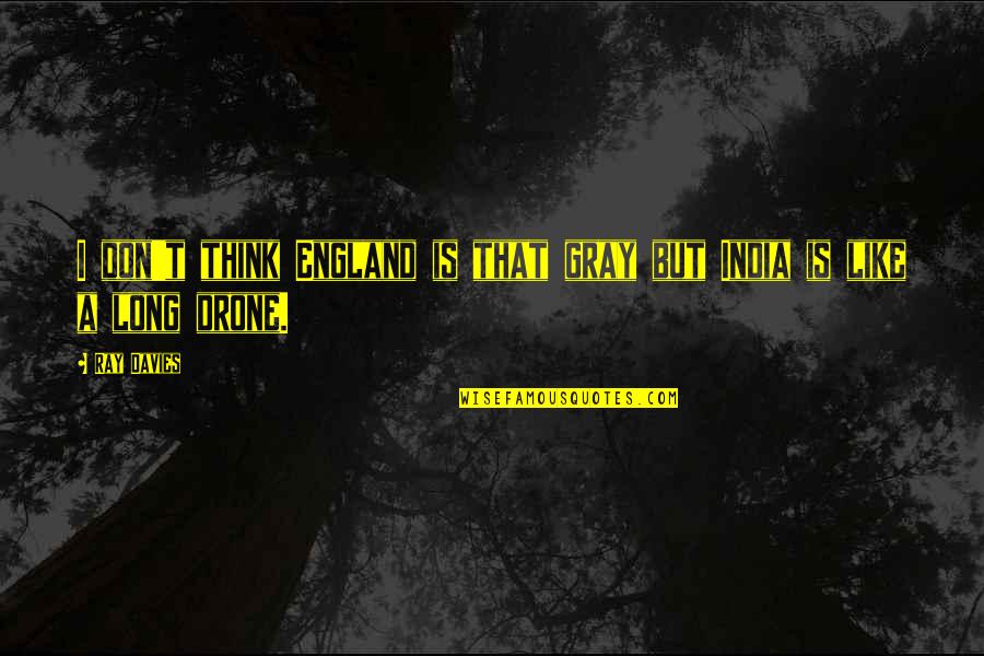 Us Drone Quotes By Ray Davies: I don't think England is that gray but