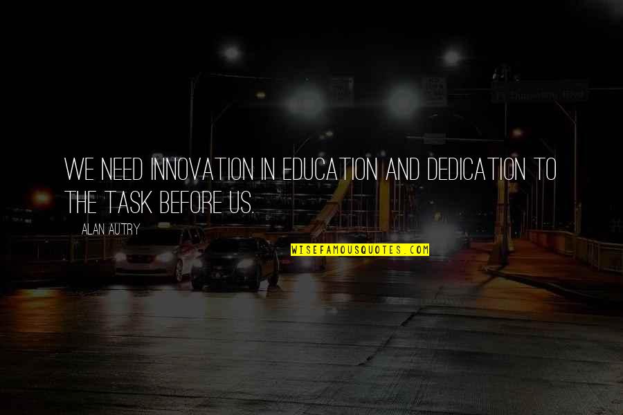 Us Education Quotes By Alan Autry: We need innovation in education and dedication to