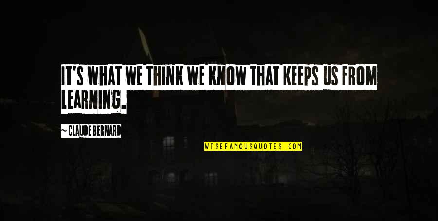 Us Education Quotes By Claude Bernard: It's what we think we know that keeps Us Education Quotes By Claude Bernard: It's what we think we know that keeps