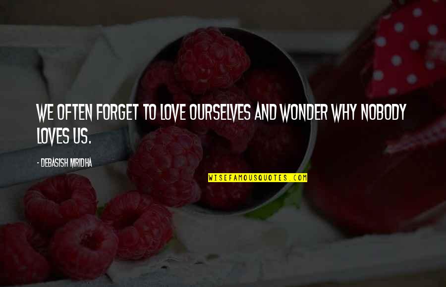 Us Education Quotes By Debasish Mridha: We often forget to love ourselves and wonder