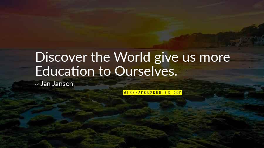 Us Education Quotes By Jan Jansen: Discover the World give us more Education to