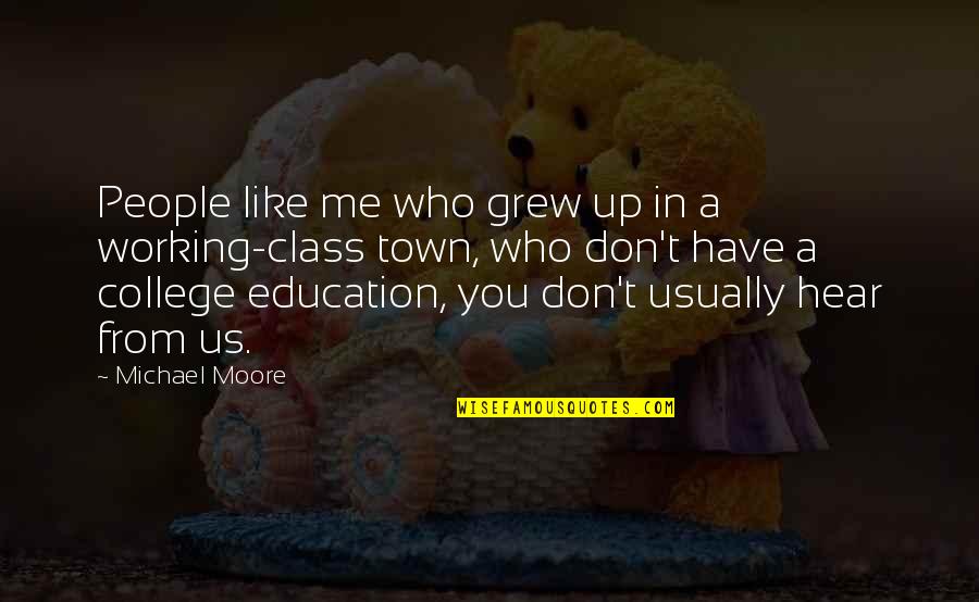 Us Education Quotes By Michael Moore: People like me who grew up in a Us Education Quotes By Michael Moore: People like me who grew up in a