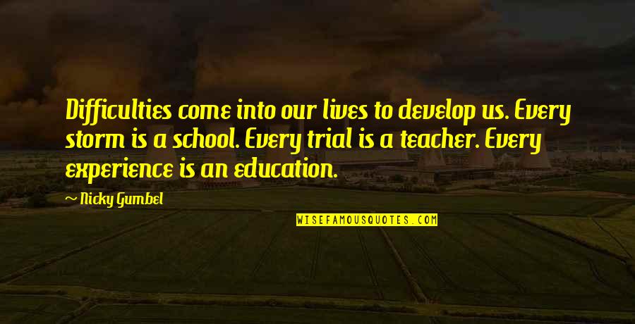 Us Education Quotes By Nicky Gumbel: Difficulties come into our lives to develop us.