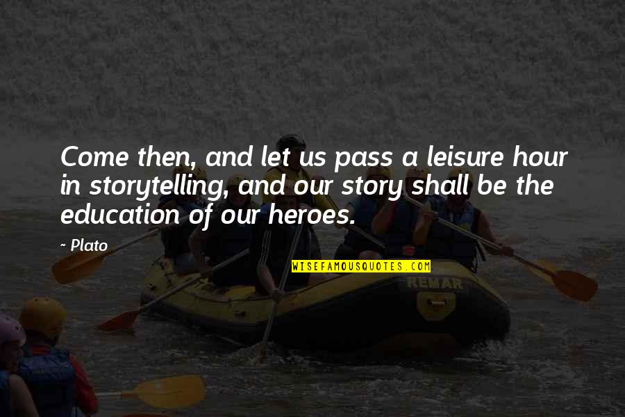 Us Education Quotes By Plato: Come then, and let us pass a leisure