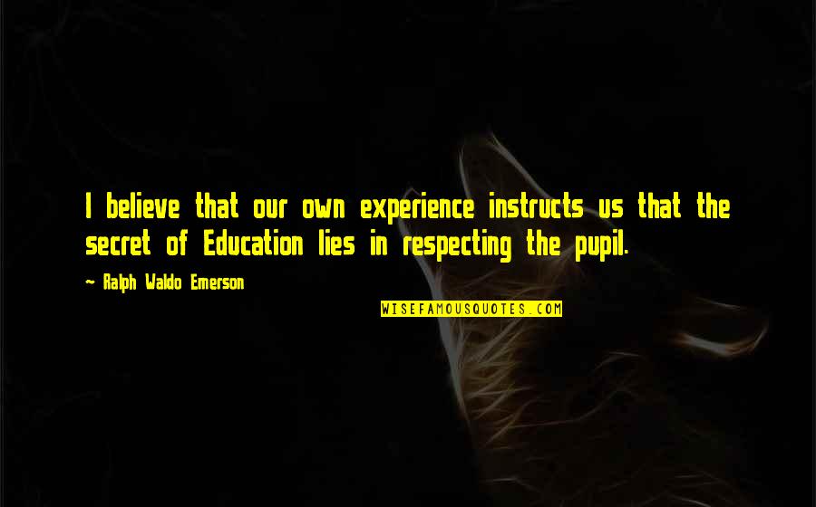 Us Education Quotes By Ralph Waldo Emerson: I believe that our own experience instructs us Us Education Quotes By Ralph Waldo Emerson: I believe that our own experience instructs us