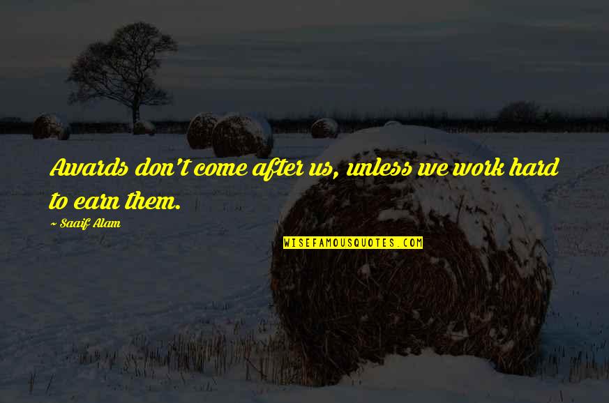 Us Education Quotes By Saaif Alam: Awards don't come after us, unless we work Us Education Quotes By Saaif Alam: Awards don't come after us, unless we work
