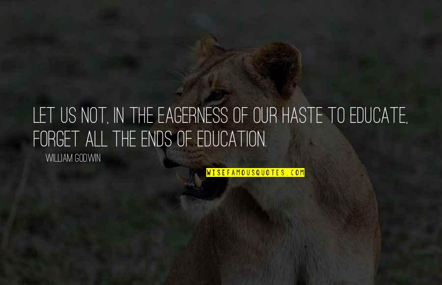 Us Education Quotes By William Godwin: Let us not, in the eagerness of our Us Education Quotes By William Godwin: Let us not, in the eagerness of our