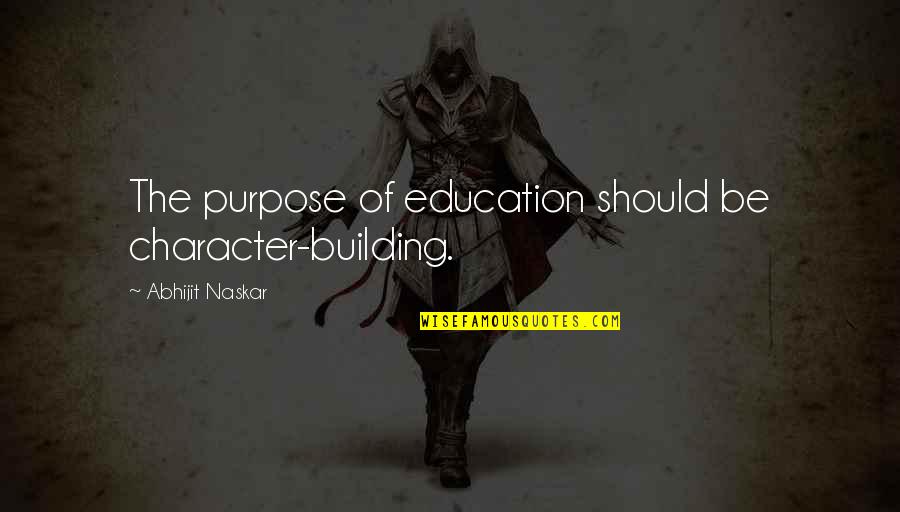 Us Education System Quotes By Abhijit Naskar: The purpose of education should be character-building.